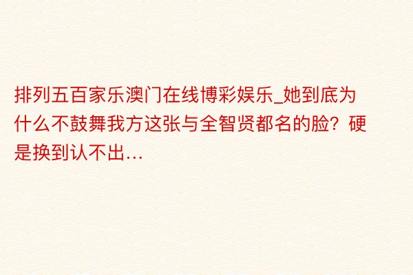 排列五百家乐澳门在线博彩娱乐_她到底为什么不鼓舞我方这张与全智贤都名的脸？硬是换到认不出…