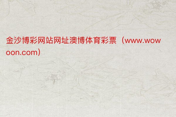 金沙博彩网站网址澳博体育彩票（www.wowoon.com）